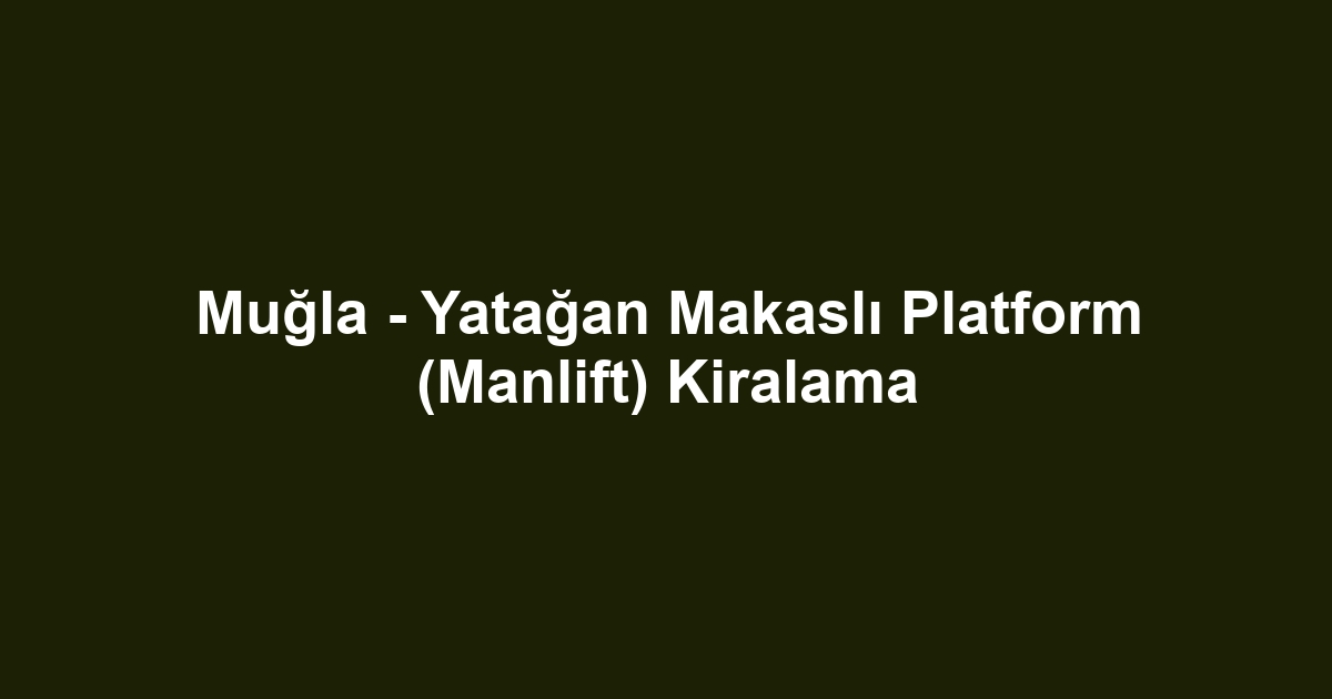 Muğla - Yatağan Makaslı Platform (Manlift) Kiralama