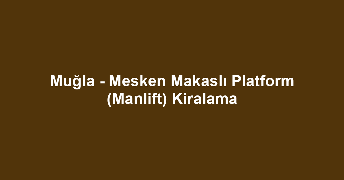 Muğla - Mesken Makaslı Platform (Manlift) Kiralama