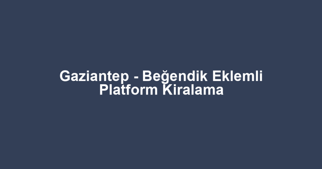 Gaziantep - Beğendik Eklemli Platform Kiralama