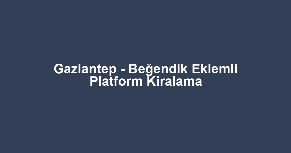 Gaziantep - Beğendik Eklemli Platform Kiralama