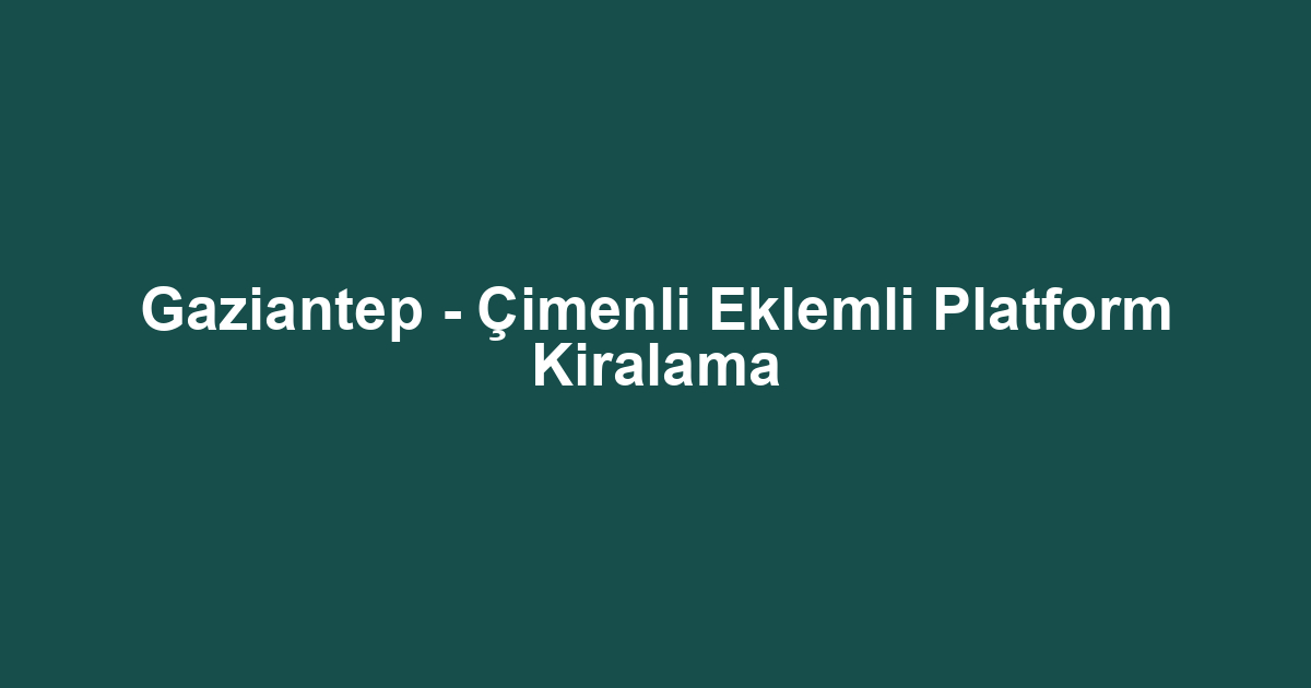 Gaziantep - Çimenli Eklemli Platform Kiralama