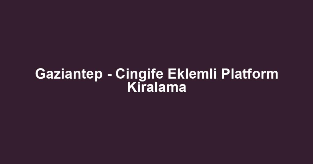 Gaziantep - Cingife Eklemli Platform Kiralama