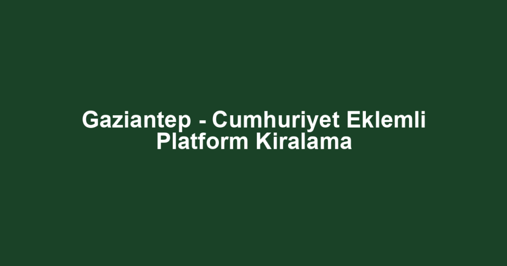 Gaziantep - Cumhuriyet Eklemli Platform Kiralama
