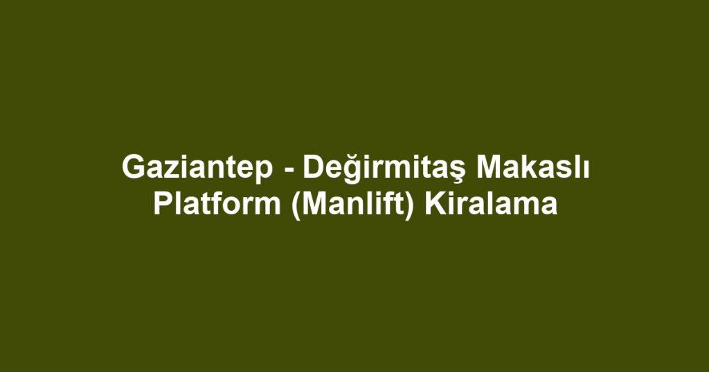Gaziantep - Değirmitaş Makaslı Platform (Manlift) Kiralama