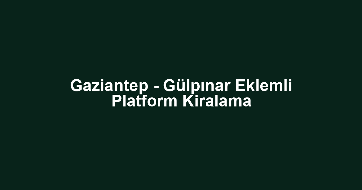 Gaziantep - Gülpınar Eklemli Platform Kiralama