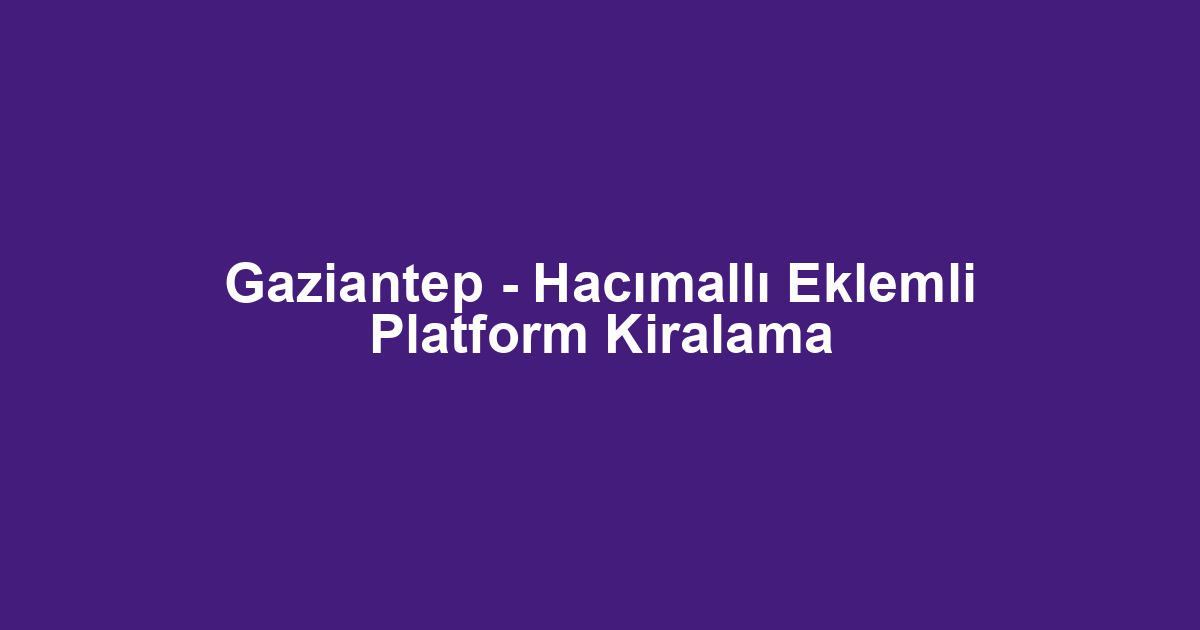 Gaziantep - Hacımallı Eklemli Platform Kiralama