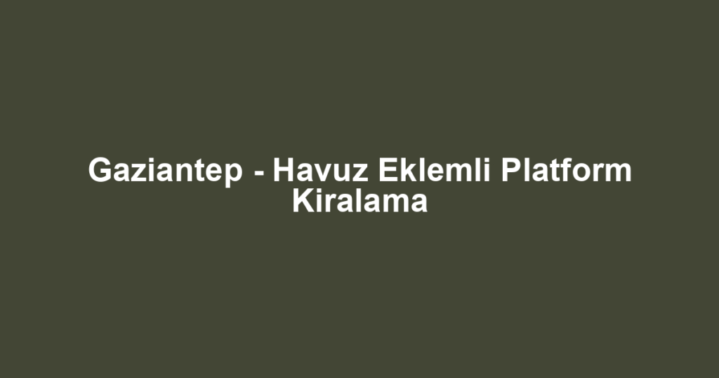 Gaziantep - Havuz Eklemli Platform Kiralama