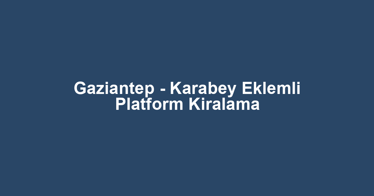 Gaziantep - Karabey Eklemli Platform Kiralama