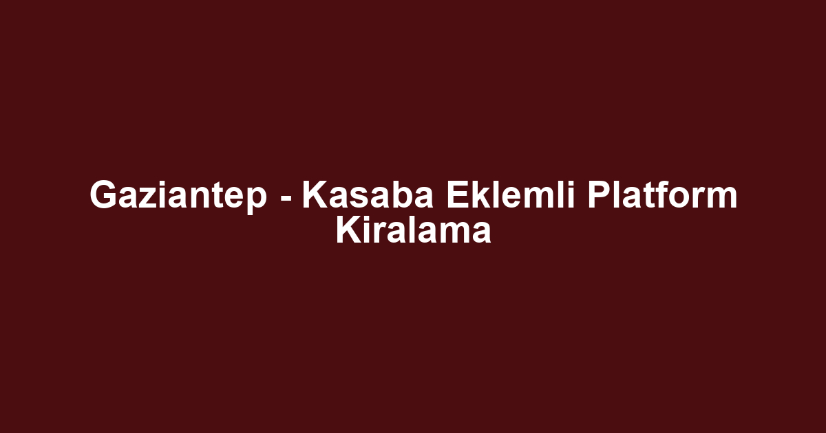 Gaziantep - Kasaba Eklemli Platform Kiralama