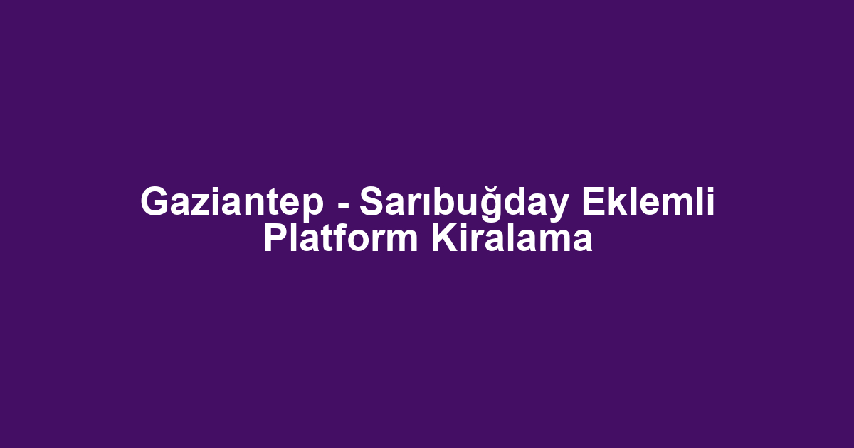 Gaziantep - Sarıbuğday Eklemli Platform Kiralama
