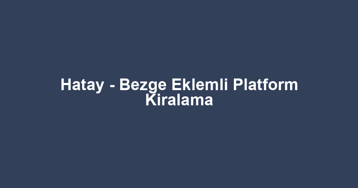 Hatay - Bezge Eklemli Platform Kiralama