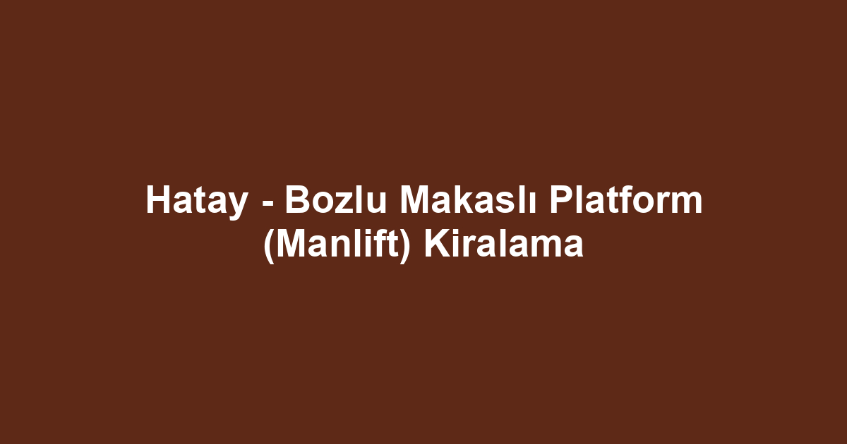 Hatay - Bozlu Makaslı Platform (Manlift) Kiralama