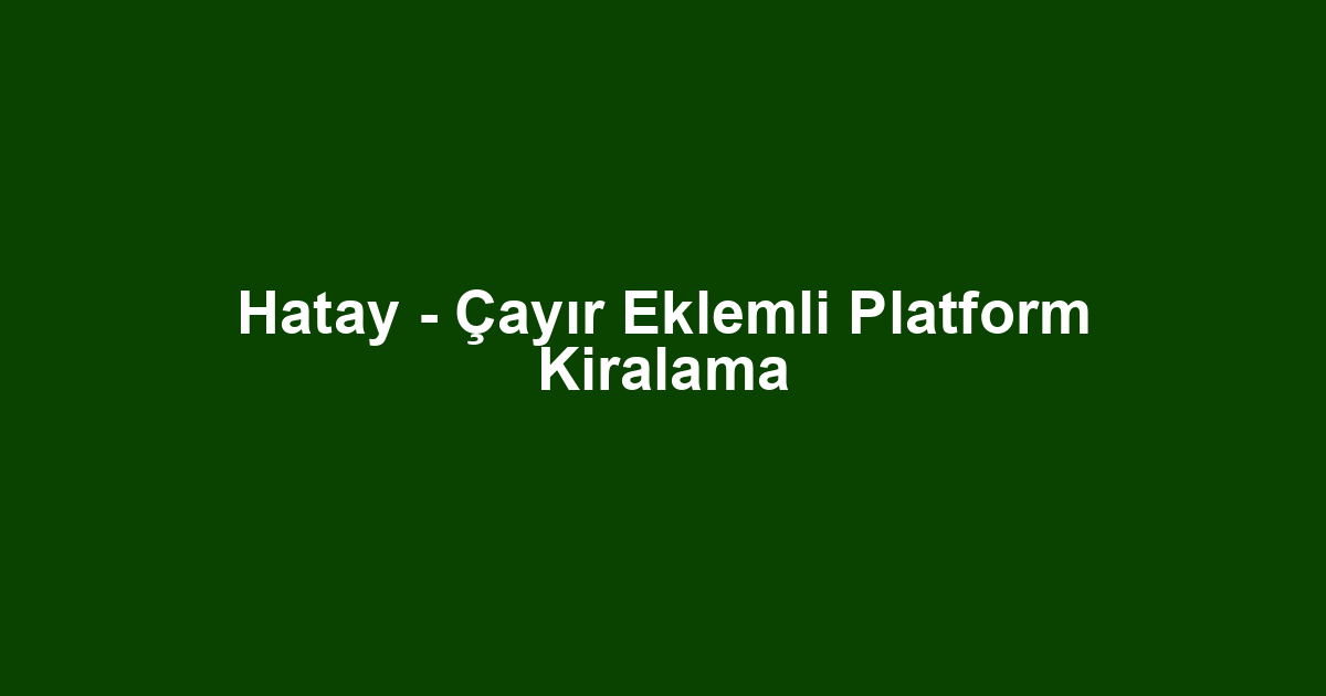 Hatay - Çayır Eklemli Platform Kiralama