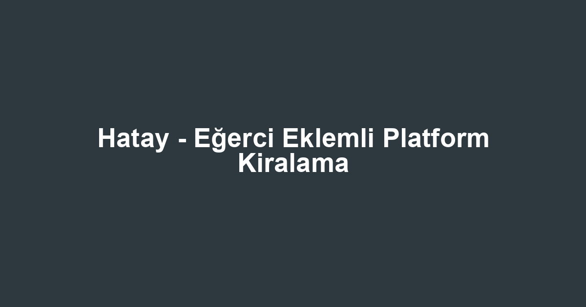 Hatay - Eğerci Eklemli Platform Kiralama