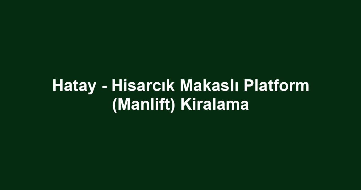 Hatay - Hisarcık Makaslı Platform (Manlift) Kiralama