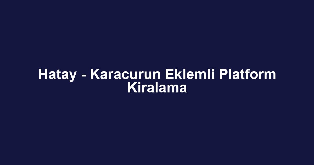 Hatay - Karacurun Eklemli Platform Kiralama