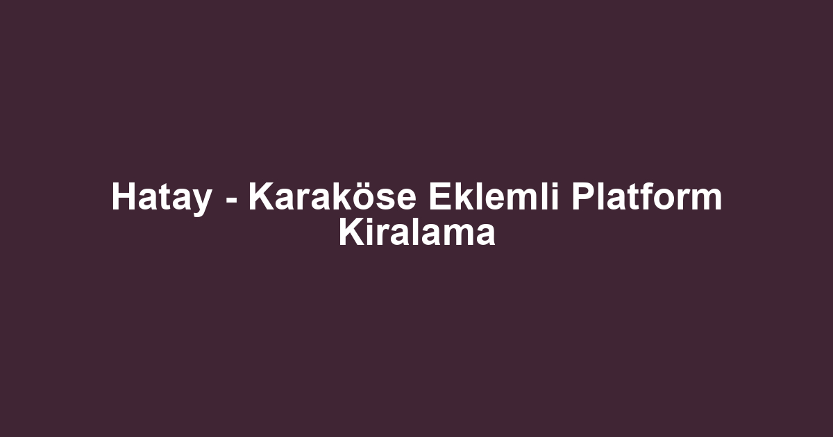 Hatay - Karaköse Eklemli Platform Kiralama