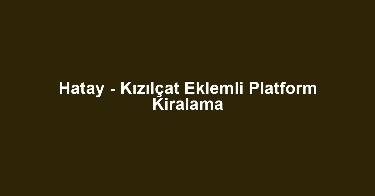 Hatay - Kızılçat Eklemli Platform Kiralama