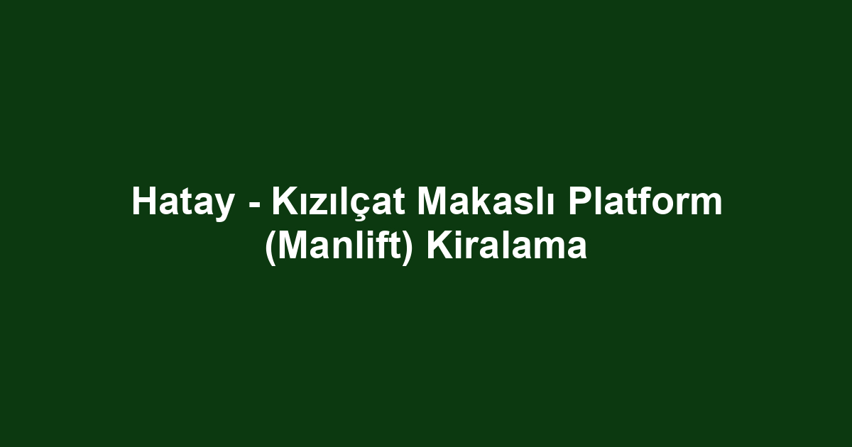 Hatay - Kızılçat Makaslı Platform (Manlift) Kiralama