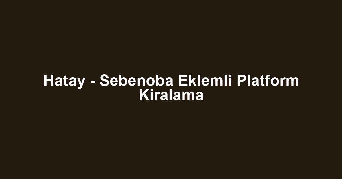 Hatay - Sebenoba Eklemli Platform Kiralama