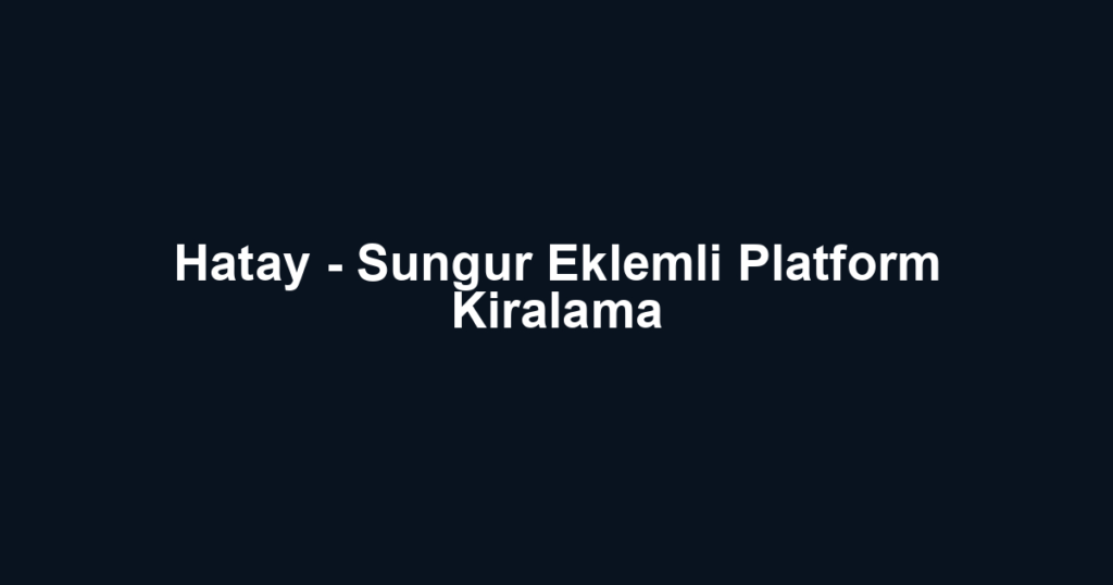 Hatay - Sungur Eklemli Platform Kiralama