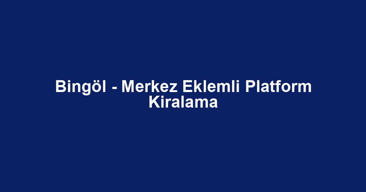 Bingöl - Merkez Eklemli Platform Kiralama