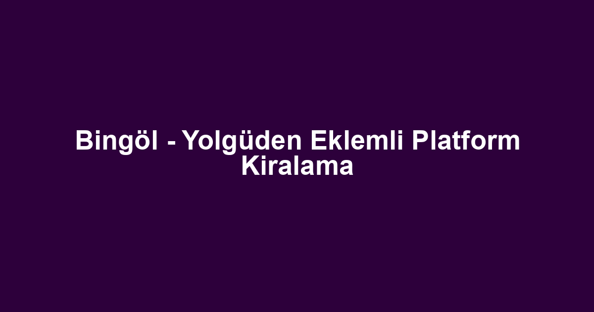Bingöl - Yolgüden Eklemli Platform Kiralama