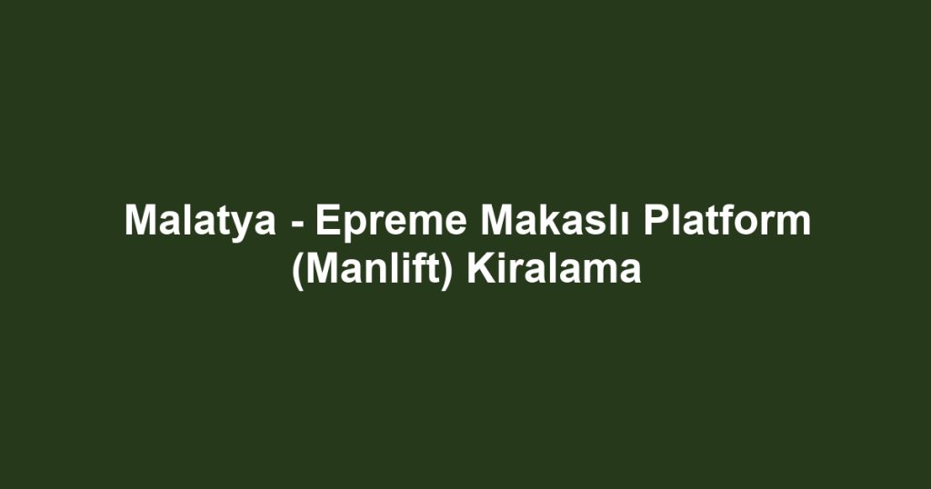 Malatya - Epreme Makaslı Platform (Manlift) Kiralama