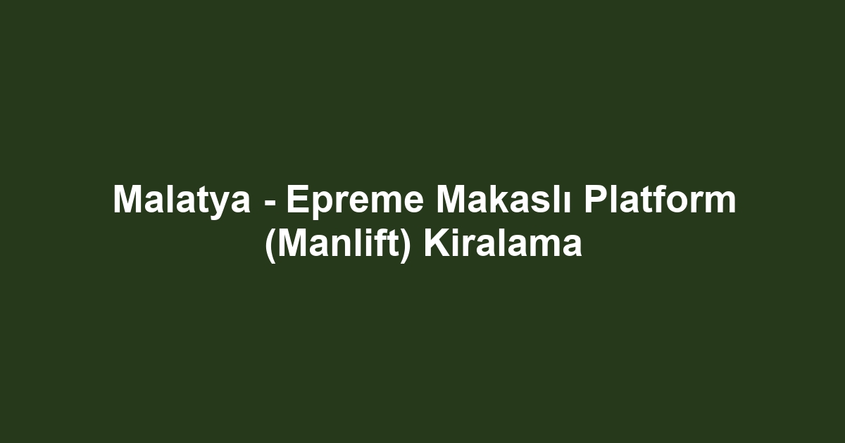 Malatya - Epreme Makaslı Platform (Manlift) Kiralama