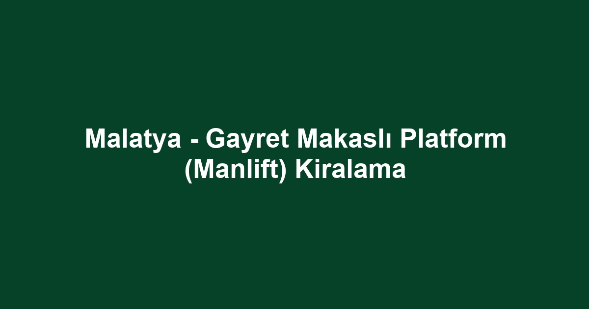 Malatya - Gayret Makaslı Platform (Manlift) Kiralama