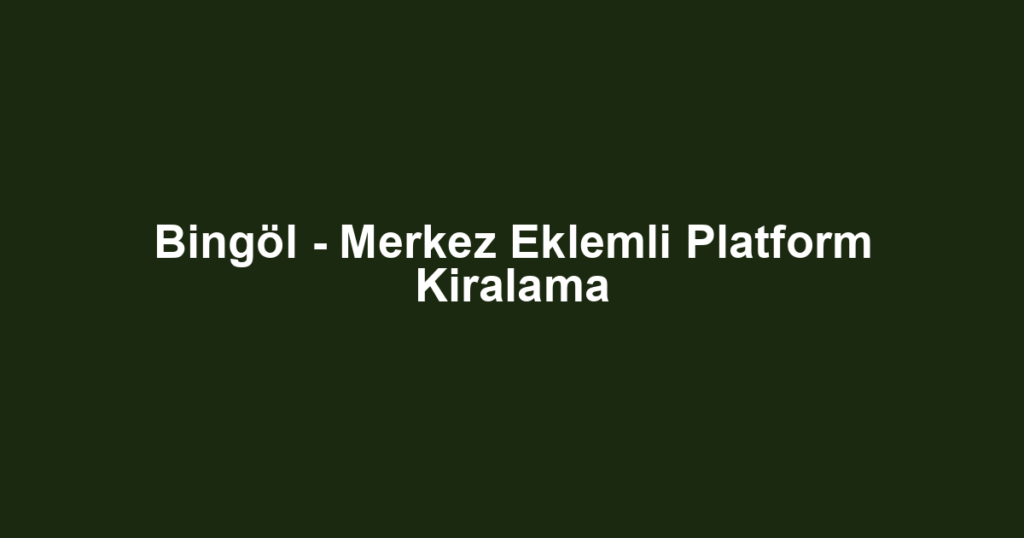 Bingöl - Merkez Eklemli Platform Kiralama