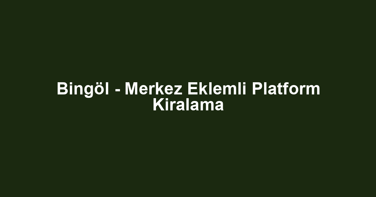 Bingöl - Merkez Eklemli Platform Kiralama
