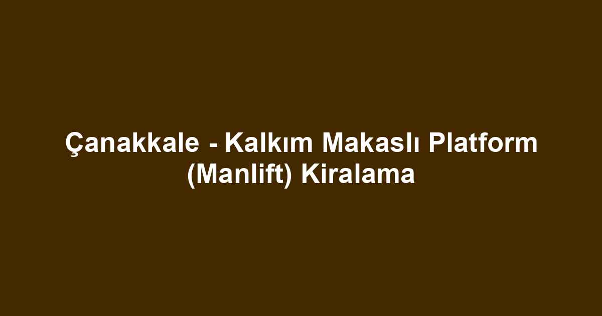 Çanakkale - Kalkım Makaslı Platform (Manlift) Kiralama