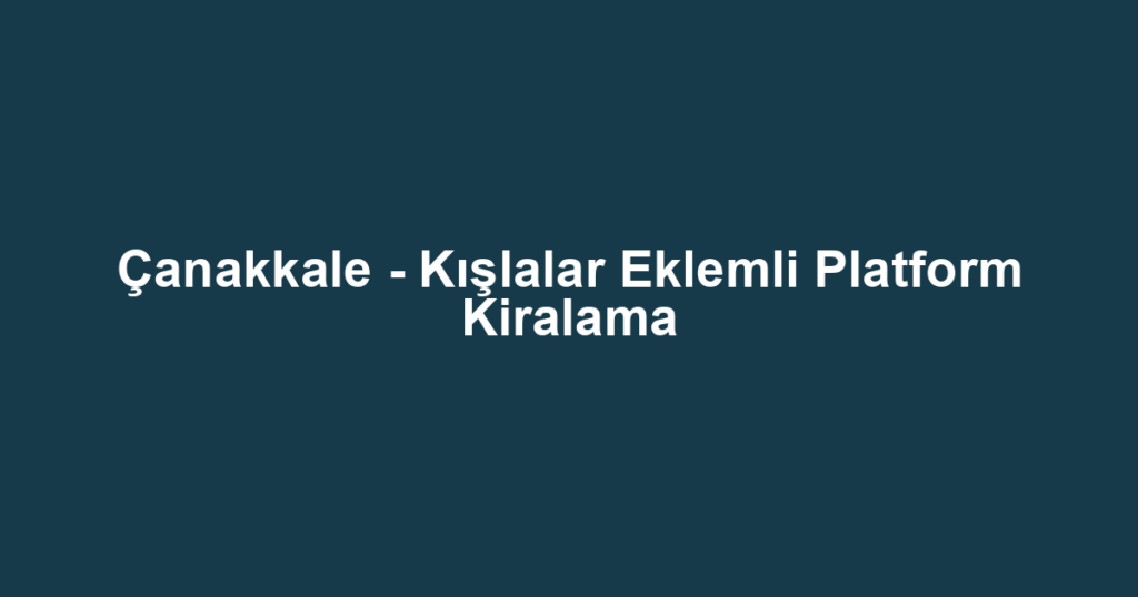 Çanakkale - Kışlalar Eklemli Platform Kiralama