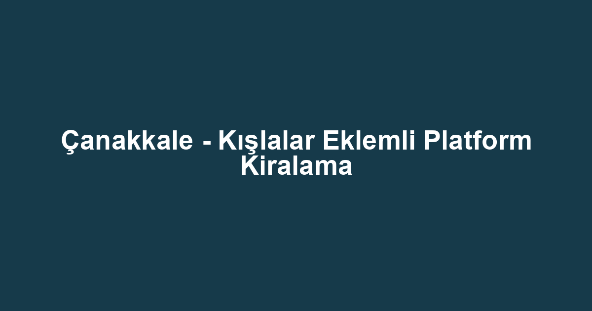 Çanakkale - Kışlalar Eklemli Platform Kiralama