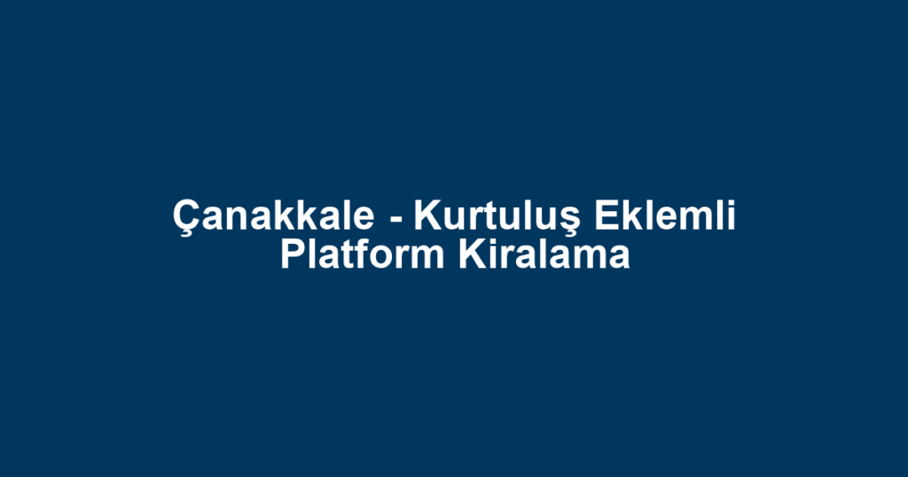 Çanakkale - Kurtuluş Eklemli Platform Kiralama
