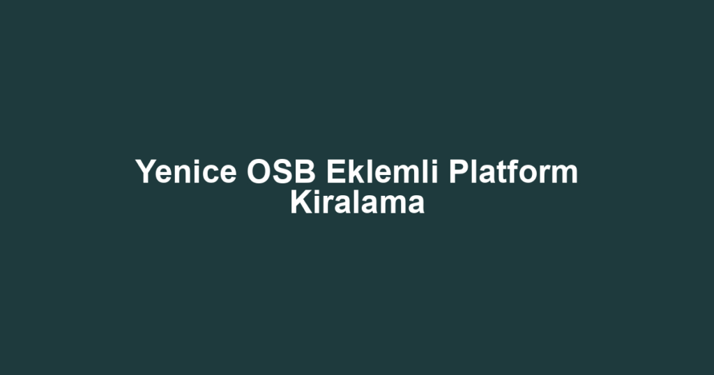 Yenice OSB Eklemli Platform Kiralama