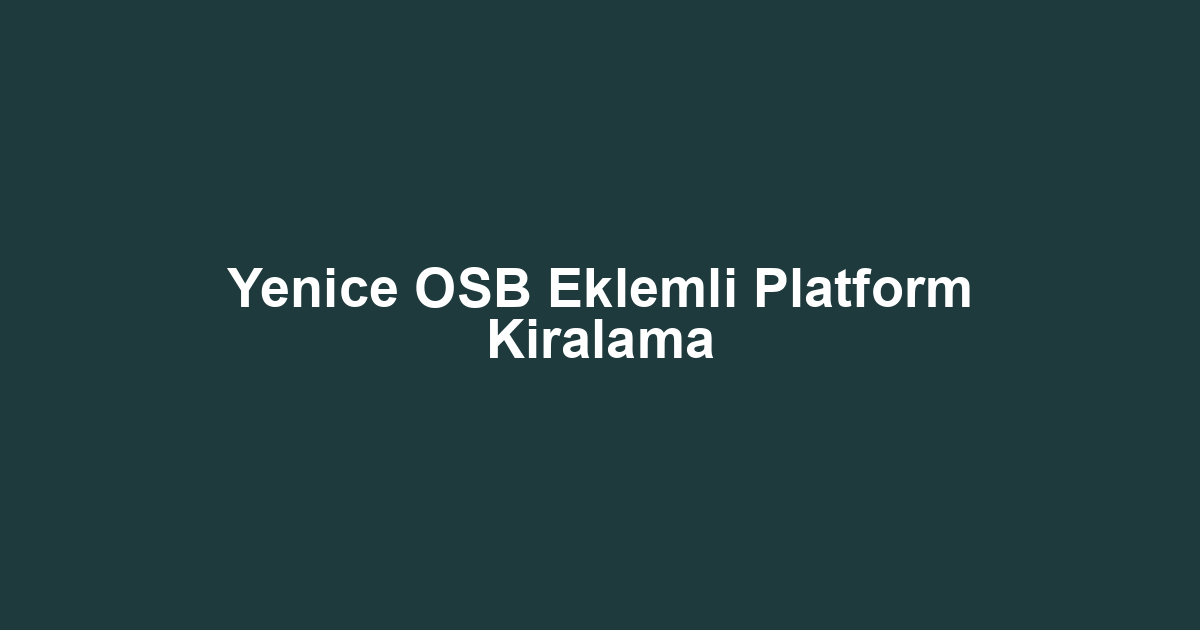 Yenice OSB Eklemli Platform Kiralama