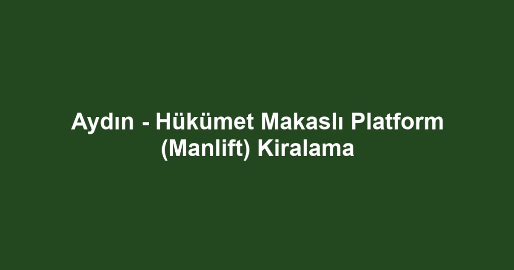 Aydın - Hükümet Makaslı Platform (Manlift) Kiralama