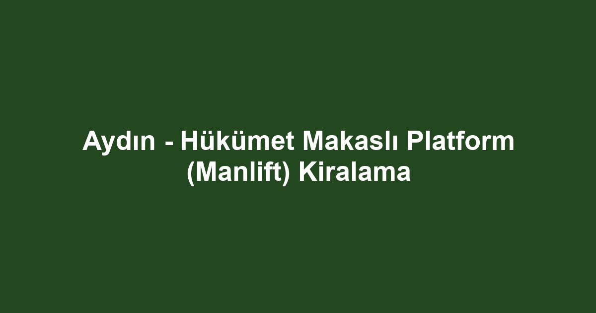 Aydın - Hükümet Makaslı Platform (Manlift) Kiralama