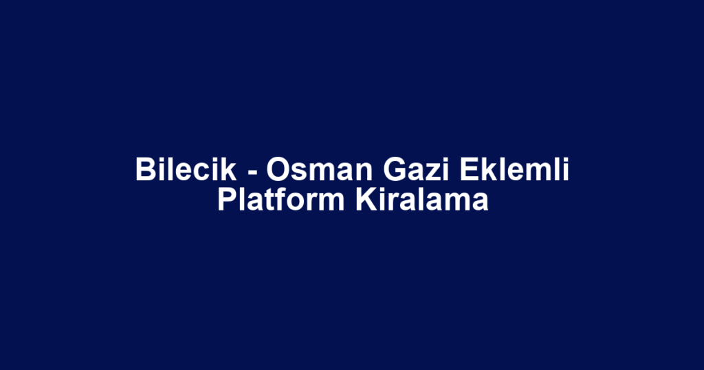 Bilecik - Osman Gazi Eklemli Platform Kiralama