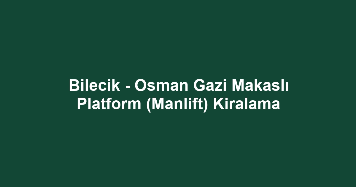 Bilecik - Osman Gazi Makaslı Platform (Manlift) Kiralama