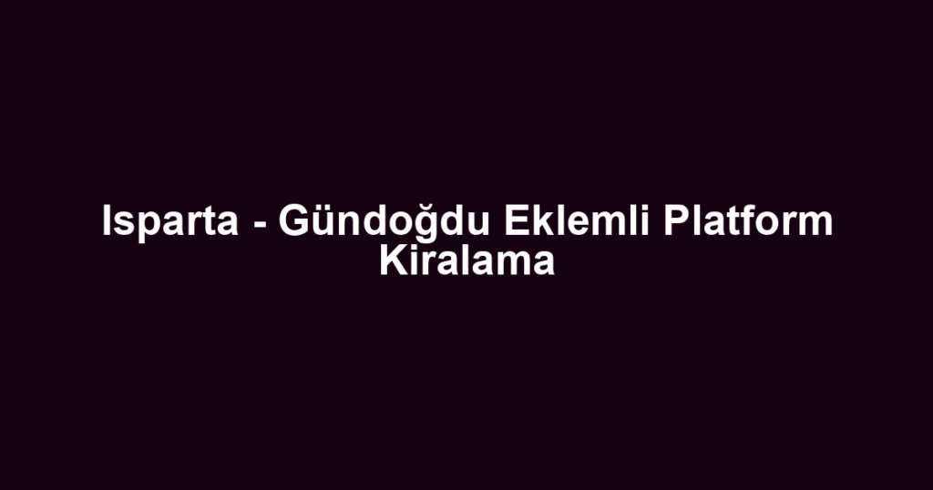 Isparta - Gündoğdu Eklemli Platform Kiralama
