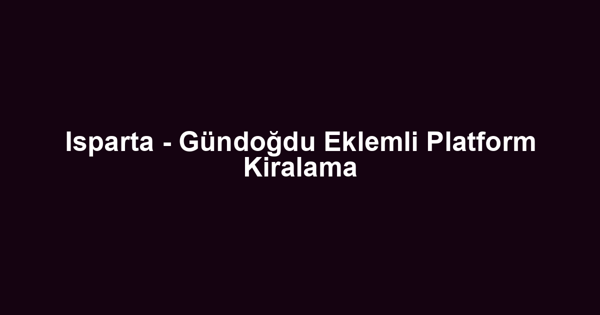 Isparta - Gündoğdu Eklemli Platform Kiralama