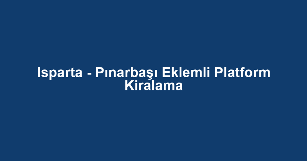 Isparta - Pınarbaşı Eklemli Platform Kiralama