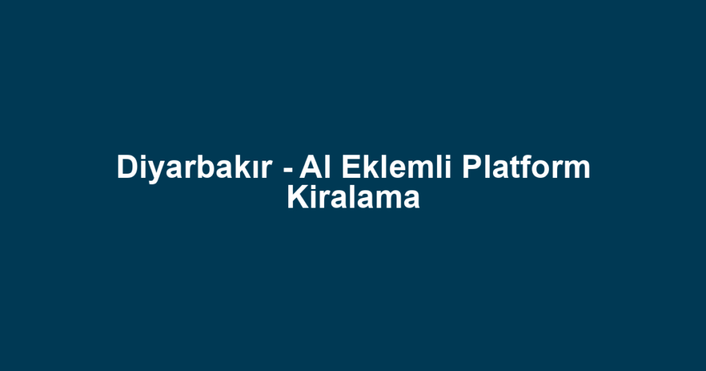 Diyarbakır - Al Eklemli Platform Kiralama