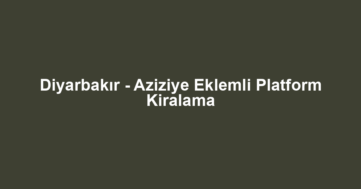 Diyarbakır - Aziziye Eklemli Platform Kiralama