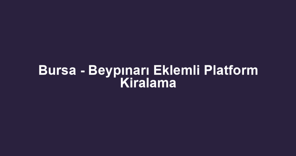 Bursa - Beypınarı Eklemli Platform Kiralama