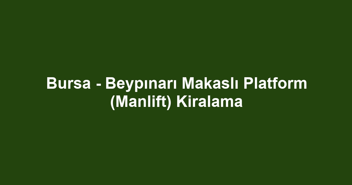 Bursa - Beypınarı Makaslı Platform (Manlift) Kiralama