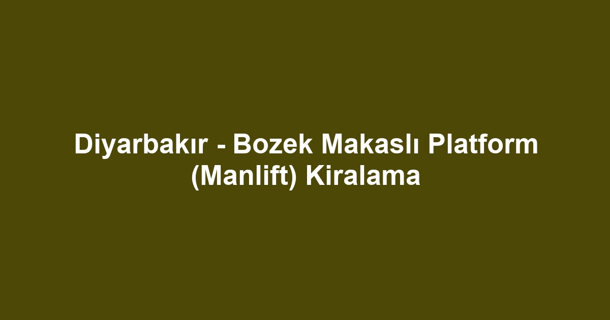 Diyarbakır - Bozek Makaslı Platform (Manlift) Kiralama